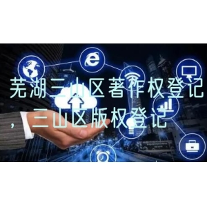 芜湖三山区著作权登记，三山区版权登记